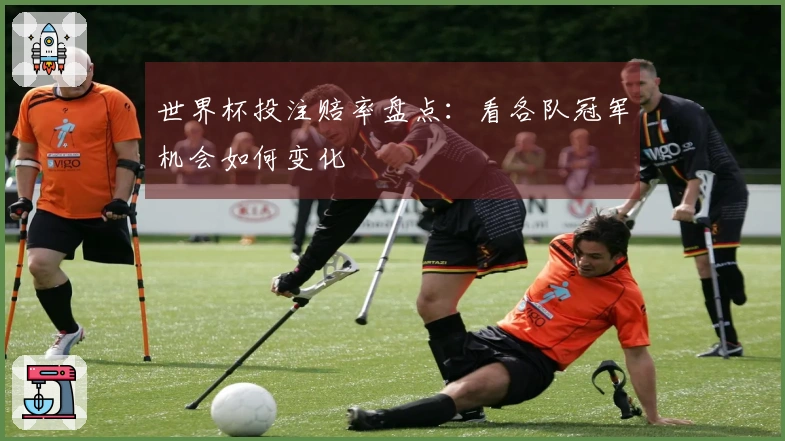 世界杯投注赔率盘点：看各队冠军机会如何变化